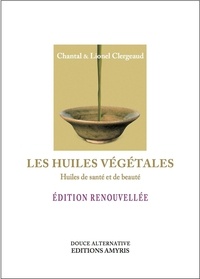 Chantal Clergeaud et Lionel Clergeaud - Les huiles végétales - Huiles de santé et de beauté.