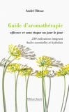 André Bitsas - Guide d’aromathérapie efficace et sans risque, au jour le jour. - 230 indications intégrant huiles essentielles et hydrolats.