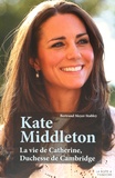 Bertrand Meyer-Stabley - Kate Middleton - La vie de Catherine, duchesse de Cambridge.