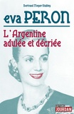 Bertrand Meyer-Stabley - Eva Peron - L'Argentine adulée et décriée.