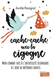 Aurelie Rossignol - Cache-cache avec la cigogne - Mon combat face à l'infertilité secondaire.