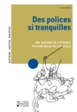  Keunings - Des polices si tranquilles - Une histoire de l'appareil policier belge au XIXe siècle.