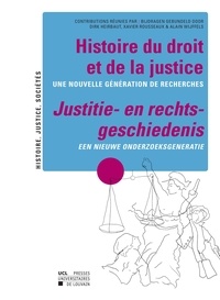 Alain Wijffels et Xavier Rousseaux - Histoire du droit et de la justice : une nouvelle génération de recherches.