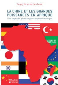Tanguy Struye de Swielande - La Chine et les grandes puissances en Afrique - Une approche géostratégique et géoéconomique.