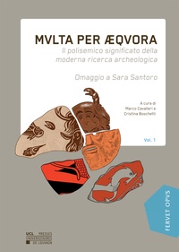 Cristina Boschetti et Marco Cavalieri - Multa per aequora - Il polisemico significato della moderna ricerca archeologica. Omaggio a Sara Santoro. Volume 1.