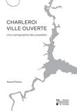 Renaud Pleitinx - Charleroi, ville ouverte - Une cartographie des possibles.