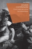 Jean Greisch - Désirer comprendre - Court traité des vertus herméneutiques.