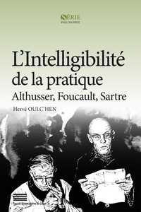 Hervé Oulc'hen - L'intelligibilité de la pratique - Althusser, Foucault, Sartre.