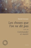 Daniel Arnaut - Les choses que l'on ne dit pas - Suivi de Commander et mentir.