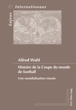 Alfred Wahl - Histoire de la Coupe du monde de football - Une mondialisation réussie.