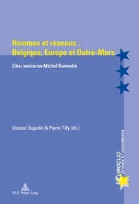 Pierre Tilly - Hommes et réseaux : Belgique, Europe et outre-mers - Liber amicorum Michel Dumoulin.