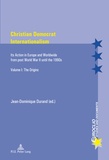 Jean-Dominique Durand - Christian Democrat Internationalism - Its Action in Europe and Worldwide from post World War II until the 1990s. Volume I: The Origins.