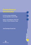 Jean-Dominique Durand - Christian Democrat Internationalism - Its Action in Europe and Worldwide from post World War II until the 1990s. Volume II: The Development (1945–1979). The Role of Parties, Movements, People.