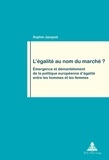 Sophie Jacquot - L'égalité au nom du marché ? - Emergence et démantelement de la politique européenne d'égalité entre les hommes et les femmes.