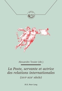 Alexandre Tessier - La Poste - Servante et actrice des relations internationales (XVIe-XIXe siècle).