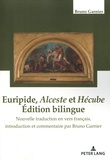 Bruno Garnier - Euripide, Alceste et Hécube - Nouvelle traduction en vers français, introduction et commentaires par Bruno Garnier.