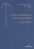 Dorothée Cailleux et Chiara Denti - Penser la traduction à travers ses pratiques - Contextes, fonctions et réceptions de la traduction.