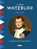 Catherine de Duve - Le petit Waterloo - Le petit guide de la bataille de Waterloo.