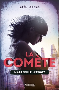 Yaël Lipsyc - La comète Tome 1 : Matricule A390G7.