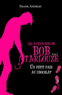 Frank Andriat - Les aventures de Bob Tarlouze Tome 5 : Un petit pain au chocolat.