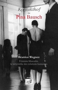 Béatrice Wegnez - Le Kontakthof de Pina Bausch - Féminin-Masculin, le labyrinthe des relations humaines.