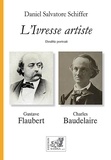 Daniel Salvatore Schiffer - L'ivresse artiste - Double portrait Baudelaire - Flaubert.