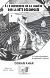 Dorian Amar - A la recherche de la lumière par la bête décomposée - Les carnets fantastiques de Stéphane Le Vigneron.