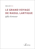 Gilles Fortunier - Le grand voyage de Raoul Lartigue.