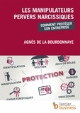 Agnès de La Bourdonnaye - Les manipulateurs pervers narcissiques - Comment protéger son entreprise.