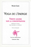 Roger Clerc - YOGA DE L'ENERGIE. - Trente leçons sur la concentration, Stabiliser le mental, fixer la pensée, la concentrer.