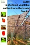 C Langlais et P Ryckewaert - Guide To Sheltered Vegetable Cultivation In Humid Tropics.