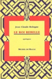 Jean-Claude Bologne - Le Roi Rebelle. Apologues.