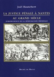 Joël Hautebert - La justice pénale à Nantes au Grand Siècle - Jurisprudence de la sénéchaussée présidiale.