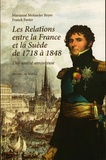 Marianne Molander Beyer et Franck Favier - Les relations entre la France et la Suède de 1748 à 1848 - Une amitié amoureuse.