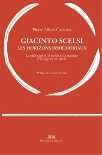 Pierre Albert Castanet - Giacinto Scelsi, les horizons immémoriaux.