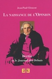 Jean-Paul Clément - La naissance de l'opinion publique - Bertin et le Journal des débats.