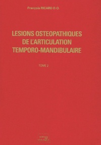 François Ricard - Lésions ostéopathiques de l'articulation temporo-mandibulaire - Tome 2.