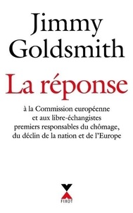Jimmy Goldsmith - La réponse - À la Commission européenne et aux libre-échangistes premiers responsables du chômage, du déclin de la nation et de l'Europe.