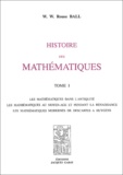 W-W Rouse Ball - Histoire des mathématiques - 2 volumes : Tome 1, les mathématiques dans l'antiquité, les mathématiques au moyen age et pendant la renaissance, les mathématiques modernes de Descartes à Huygens ; Tome 2 : les mathématiques depuis Newton jusqu'à nos jours.