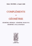 Robert Deltheil et Daniel Caire - Compléments de géométrie - Géométrie métrique, géométrie projective, géométrie anallagmatique.