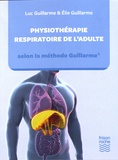 Luc Guillarme et Elie Guillarme - Physiothérapie respiratoire de l'adulte selon la méthode Guillarme.