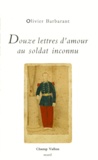 Olivier Barbarant - Douze Lettres D'Amour Au Soldat Inconnu.
