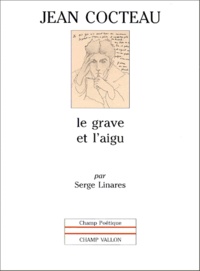 Serge Linarès - Jean Cocteau. Le Grave Et L'Aigu.