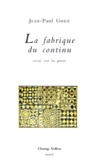 Jean-Paul Goux - La Fabrique Du Continu. Essai Sur La Prose.