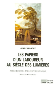 Jean Vassort - Les Papiers D'Un Laboureur Au Siecle Des Lumieres. Pierre Bordier, Une Culture Paysanne.