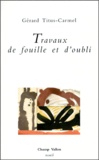 Gérard Titus-Carmel - Travaux De Fouille Et D'Oubli.
