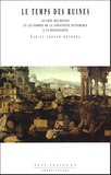 Sabine Forero Mendoza - Le temps des ruines. - L'éveil de la conscience historique à la Renaissance.