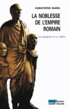 Christophe Badel - La noblesse de l'empire romain - Les masques et la vertu.