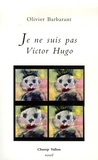Olivier Barbarant - Je ne suis pas Victor Hugo.