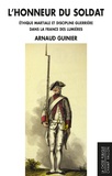 Arnaud Guinier - L'honneur du soldat - Ethique martiale et discipline guerrière dans la France des Lumières.